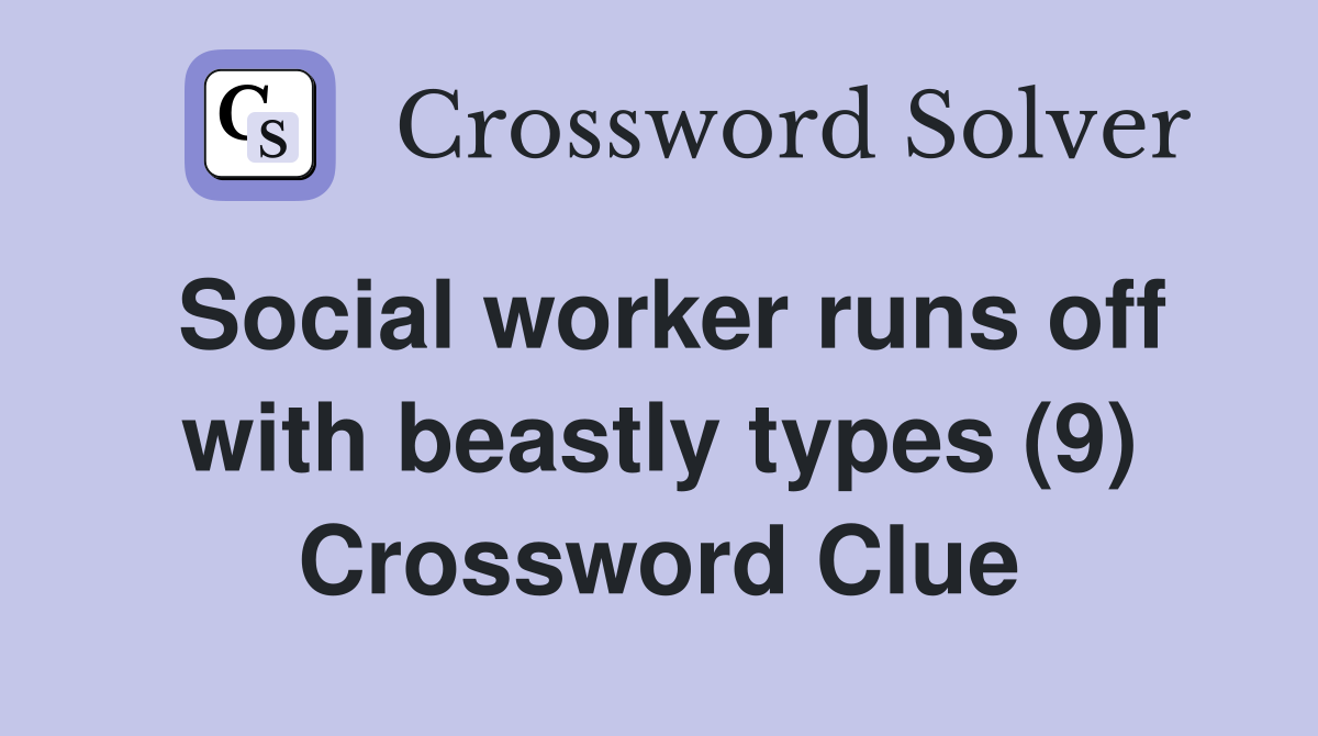 Social worker runs off with beastly types (9) Crossword Clue