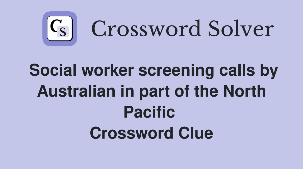 Social worker screening calls by Australian in part of the North Pacific  Crossword Clue