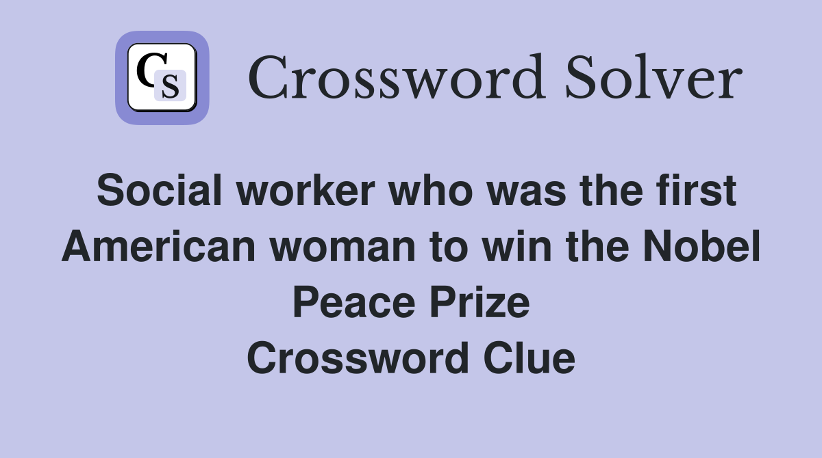 Social worker who was the first American woman to win the Nobel Peace Prize Crossword Clue