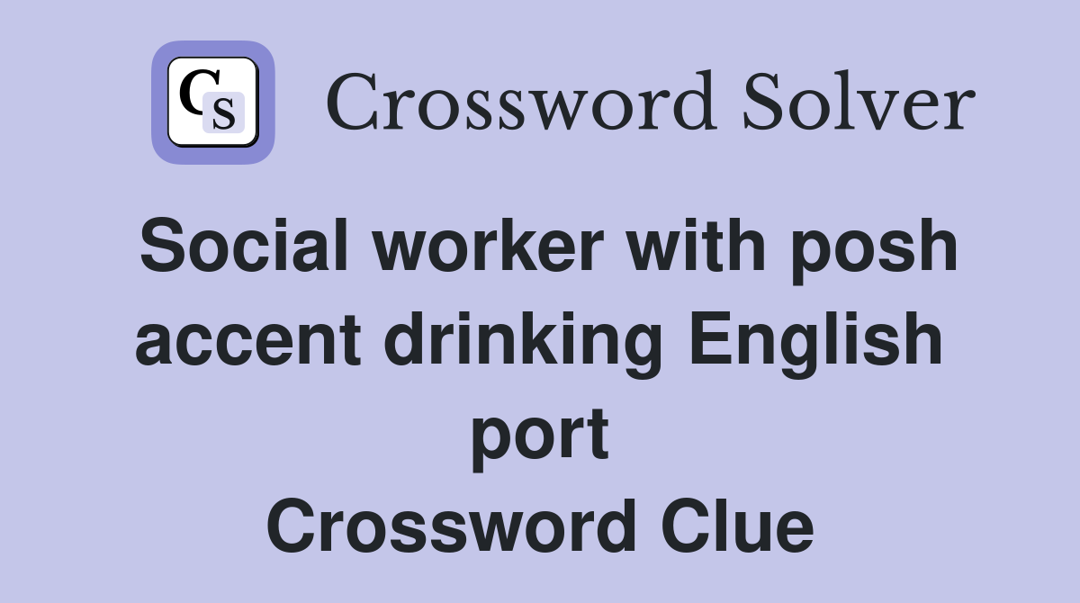 Social worker with posh accent drinking English port Crossword Clue