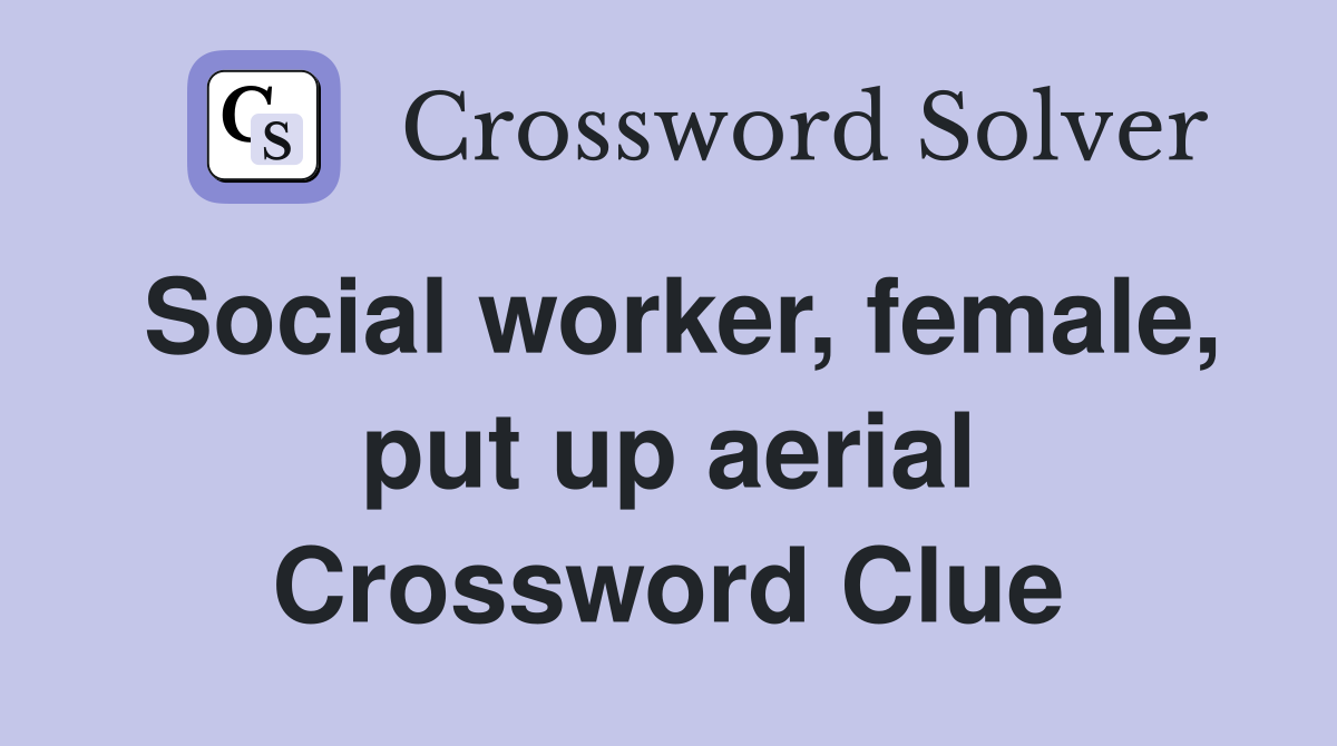 Social worker, female, put up aerial Crossword Clue
