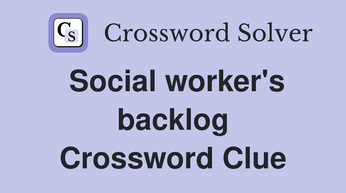 Social worker's backlog Crossword Clue