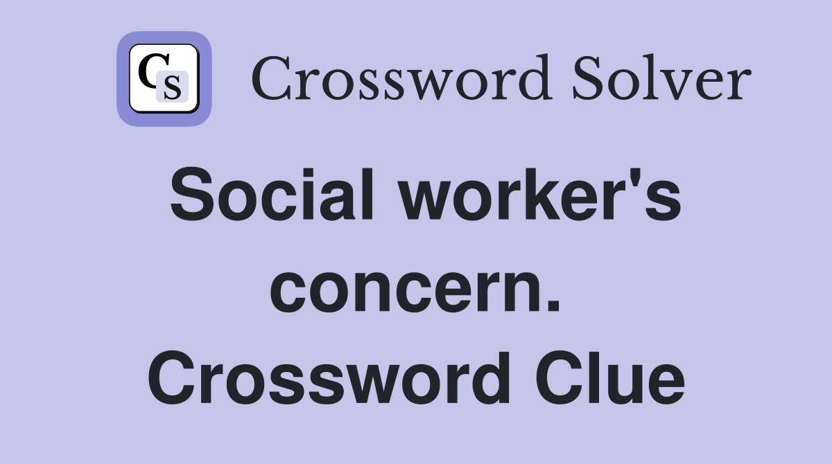 Social worker's concern. Crossword Clue