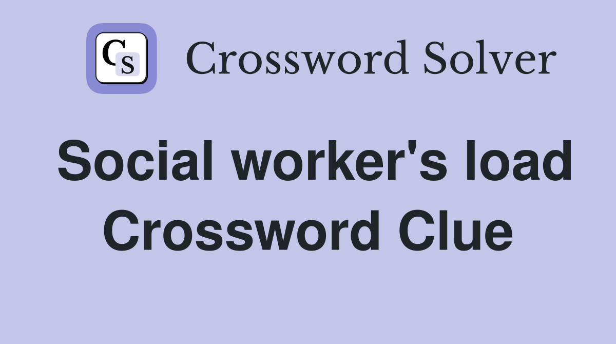 Social worker's load Crossword Clue