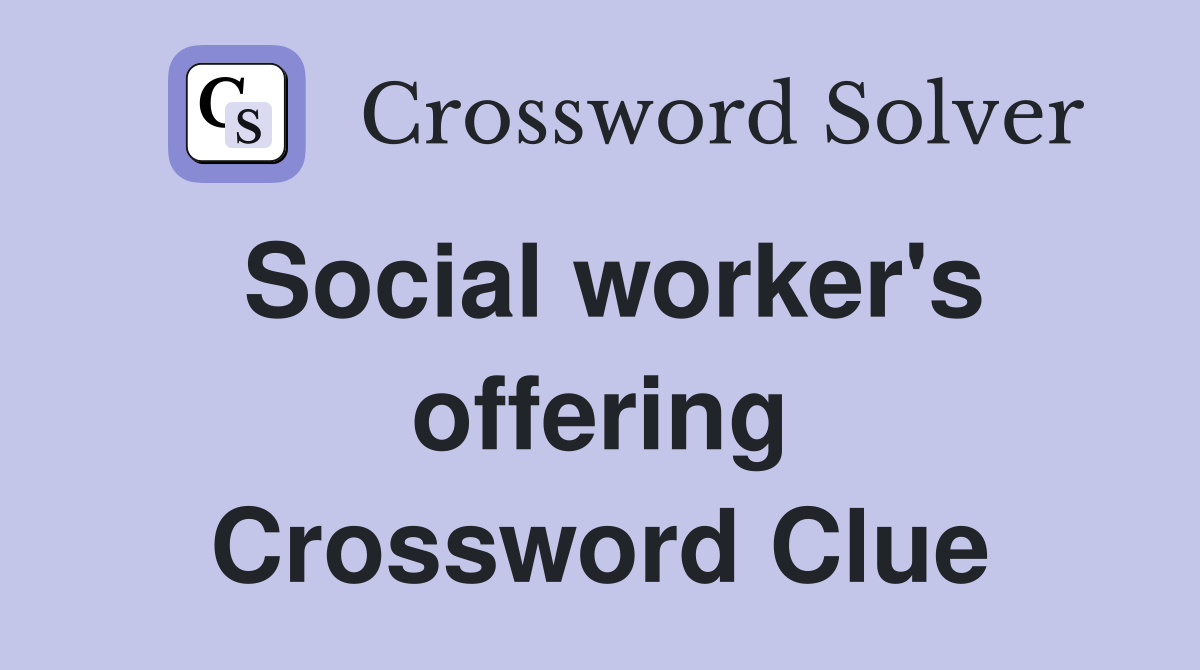 Social worker's offering Crossword Clue