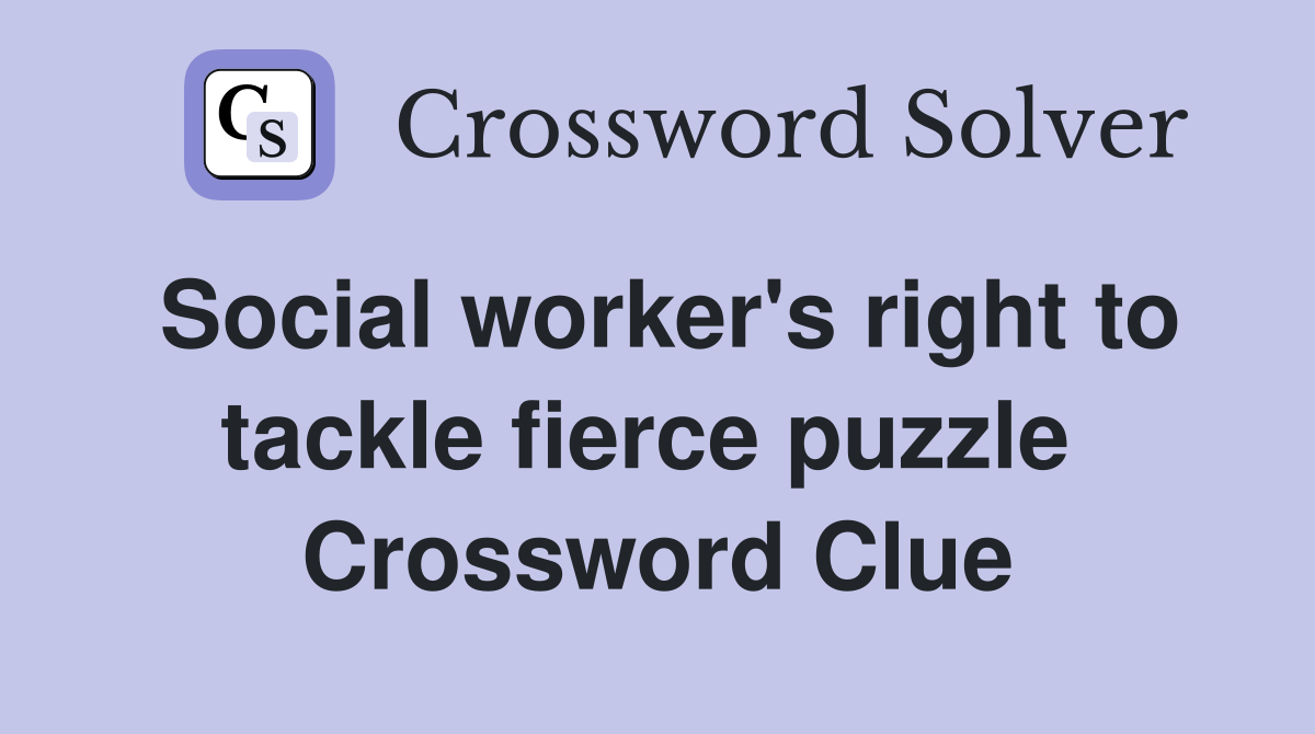 Social worker's right to tackle fierce puzzle  Crossword Clue