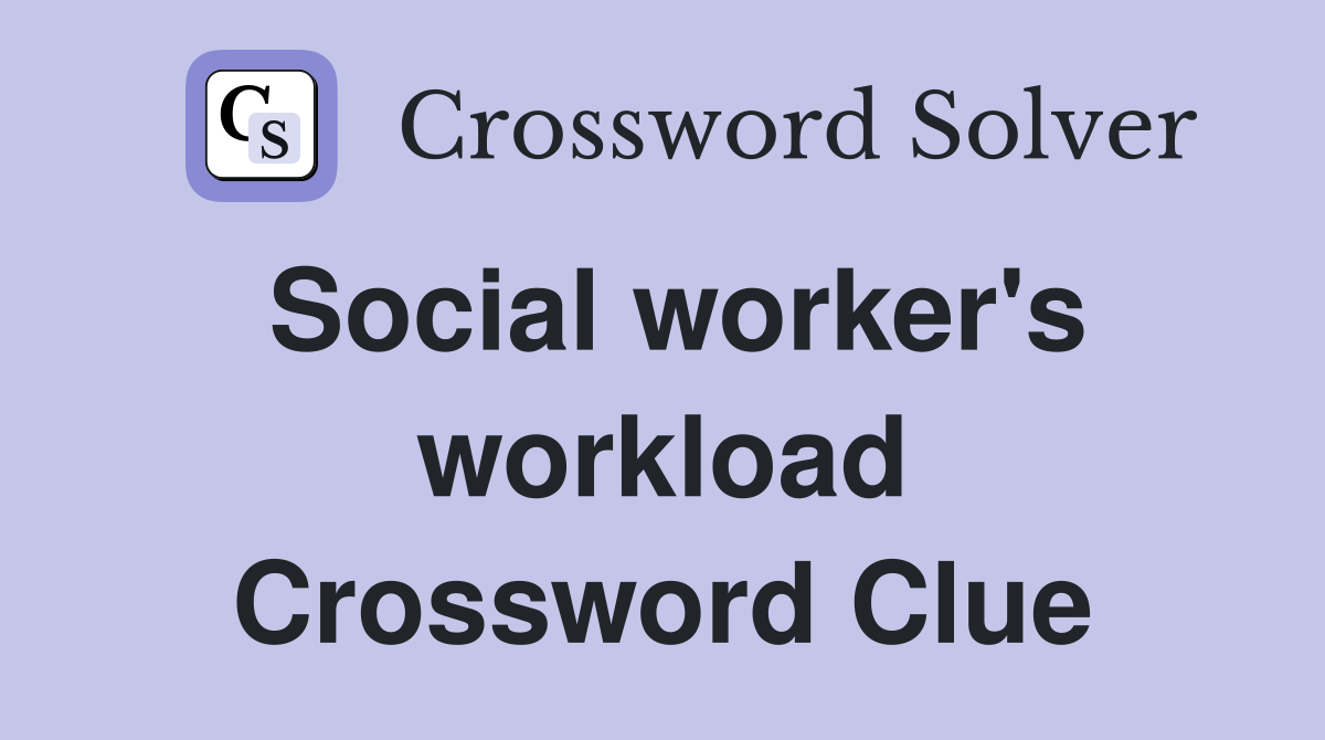 Social worker's workload Crossword Clue