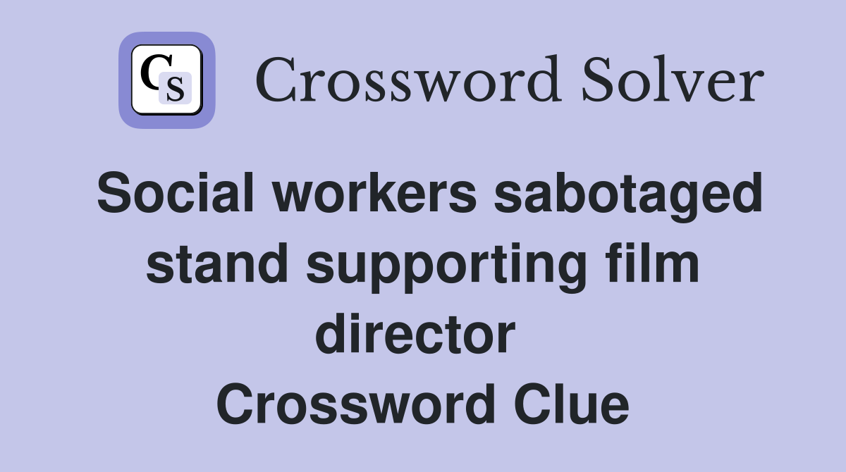 Social workers sabotaged stand supporting film director  Crossword Clue
