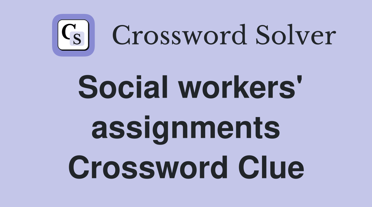 Social workers' assignments Crossword Clue