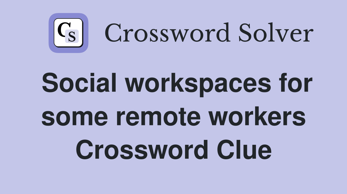 Social workspaces for some remote workers Crossword Clue