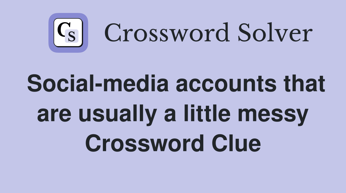 Social-media accounts that are usually a little messy Crossword Clue