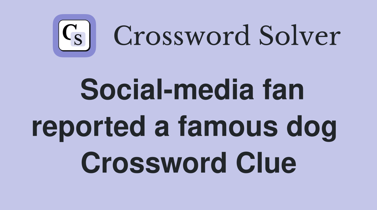 Social-media fan reported a famous dog  Crossword Clue