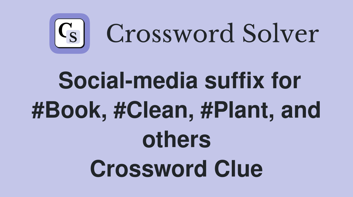 Social-media suffix for #Book, #Clean, #Plant, and others Crossword Clue