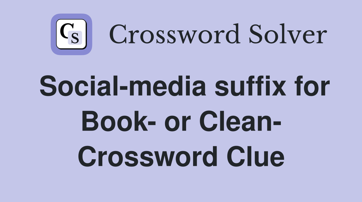 Social-media suffix for Book- or Clean- Crossword Clue