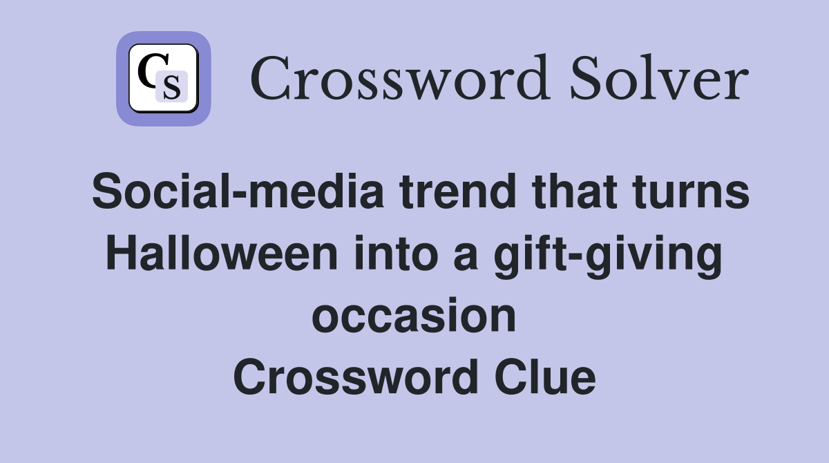Social-media trend that turns Halloween into a gift-giving occasion Crossword Clue