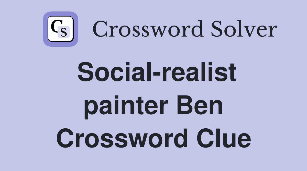 Social-realist painter Ben Crossword Clue