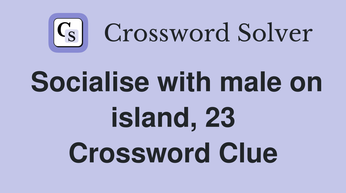 Socialise with male on island, 23 Crossword Clue
