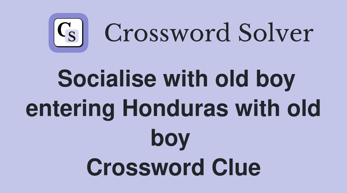 Socialise with old boy entering Honduras with old boy  Crossword Clue