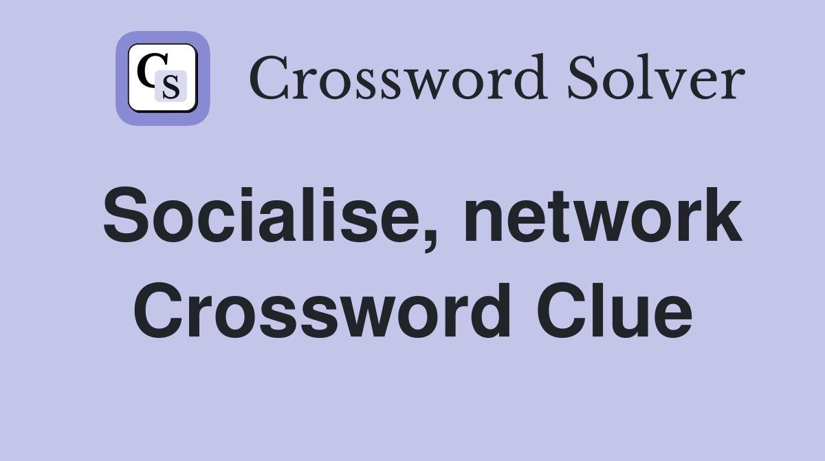 Socialise, network Crossword Clue