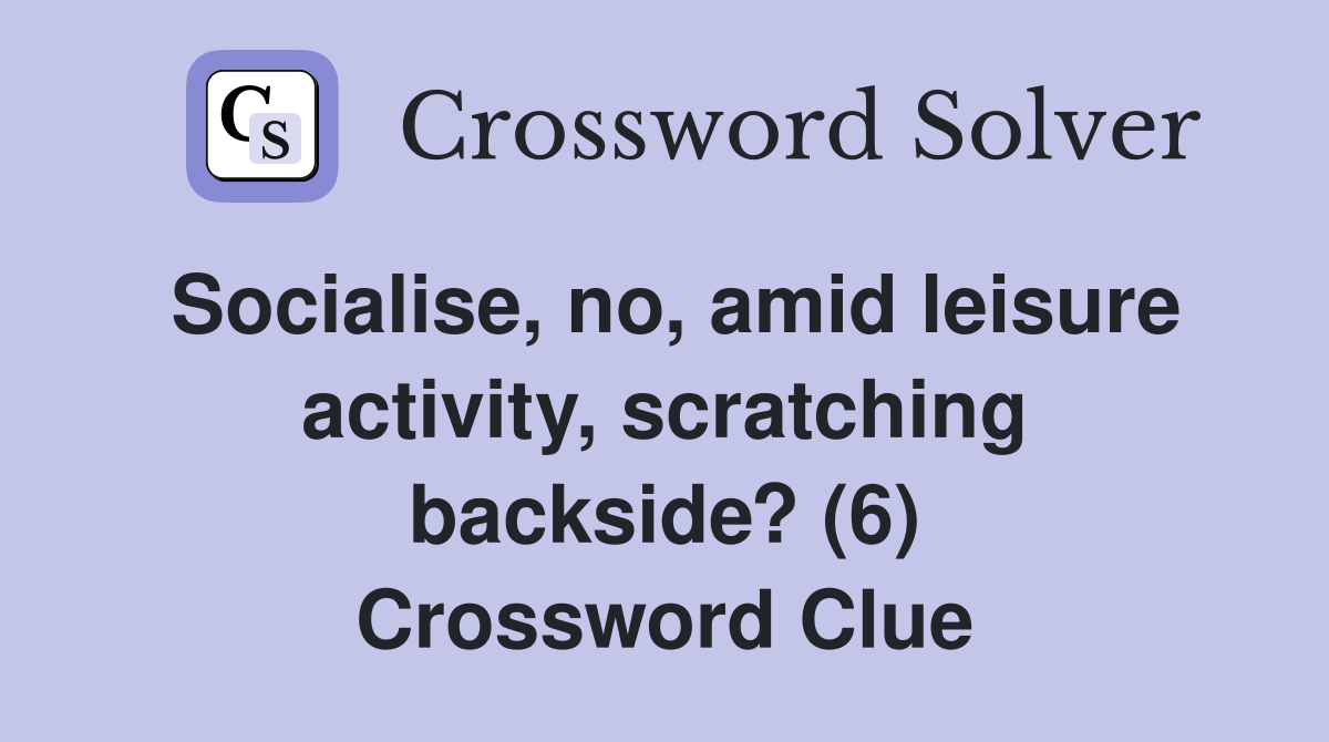 Socialise, no, amid leisure activity, scratching backside? (6) Crossword Clue