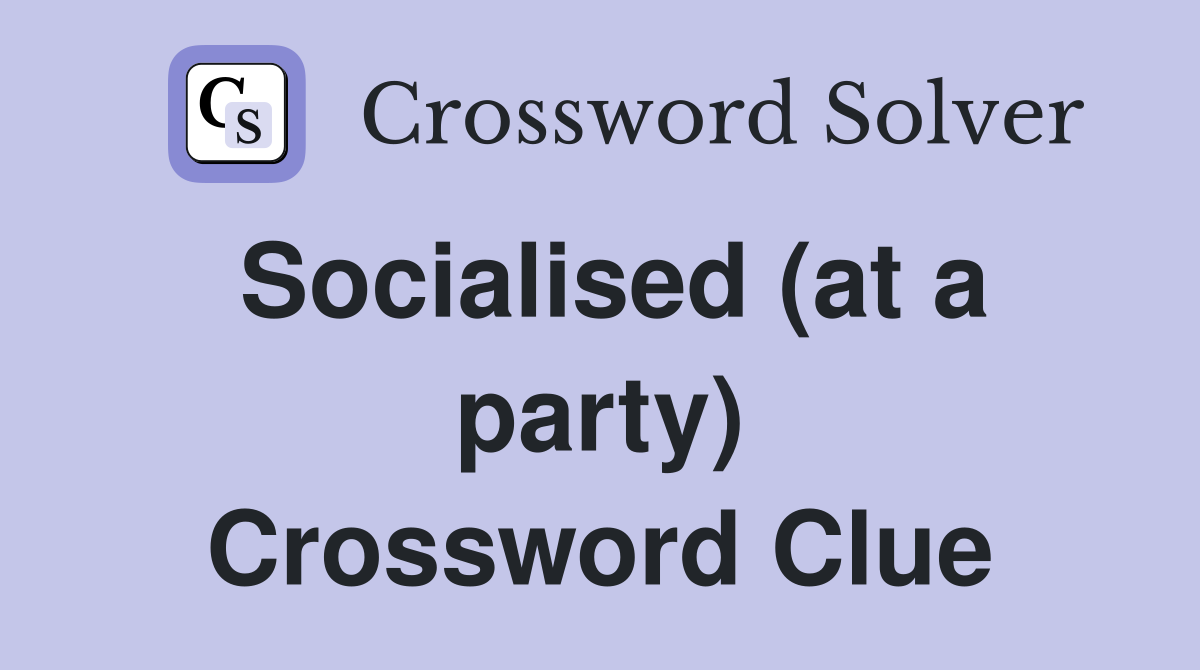 Socialised (at a party) Crossword Clue