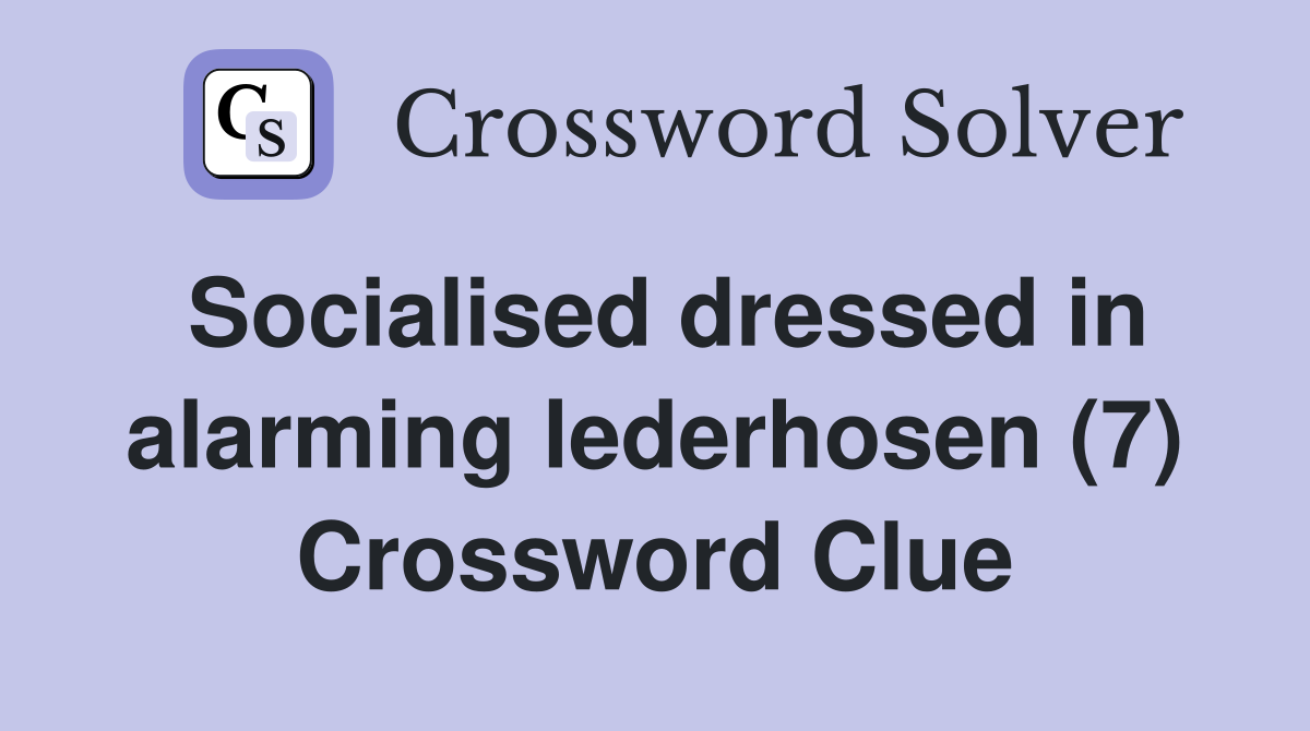 Socialised dressed in alarming lederhosen (7) Crossword Clue