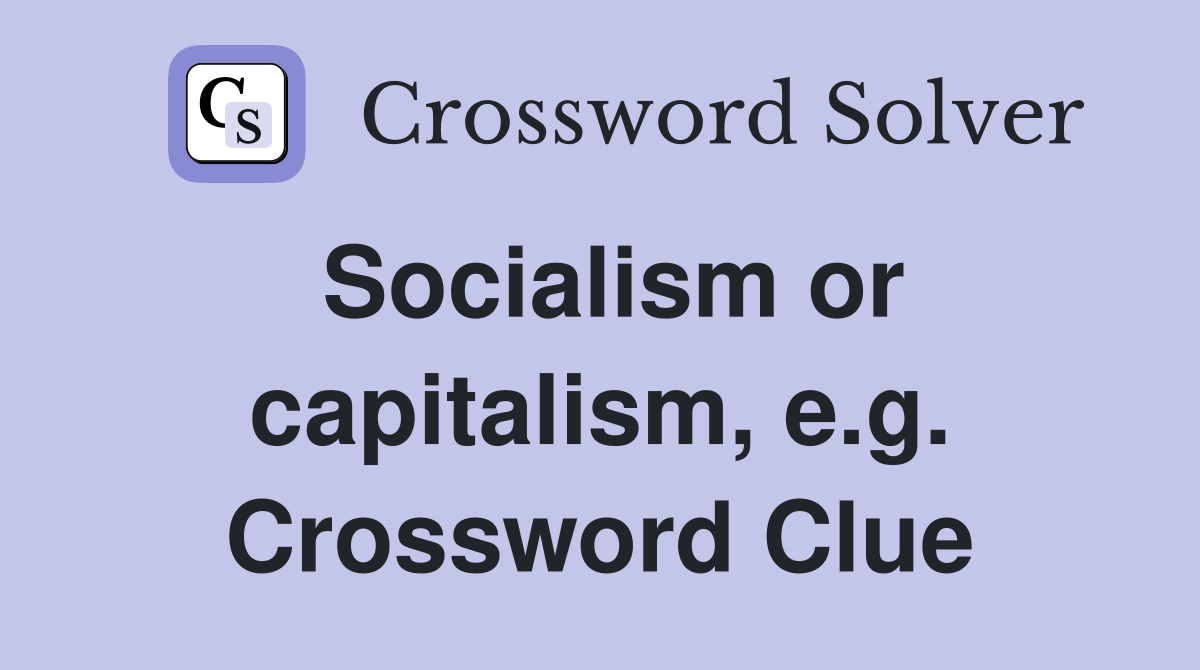 Socialism or capitalism, e.g. Crossword Clue