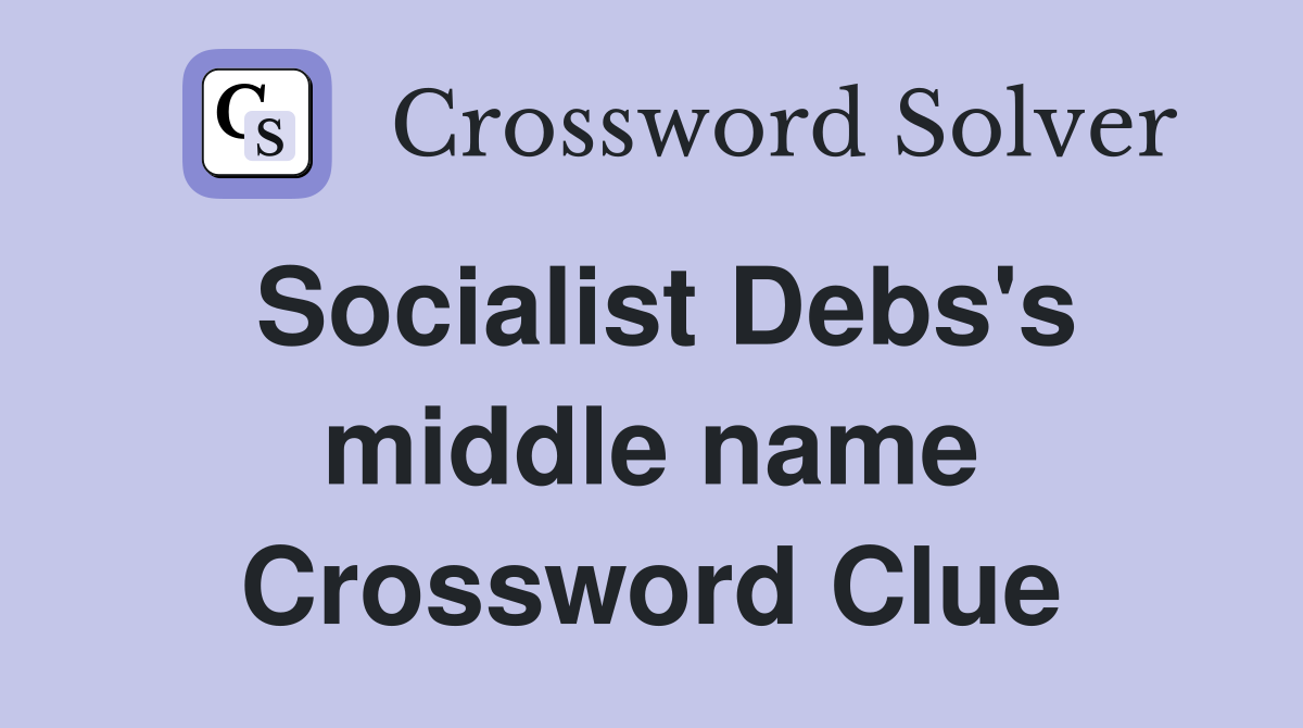 Socialist Debs's middle name Crossword Clue