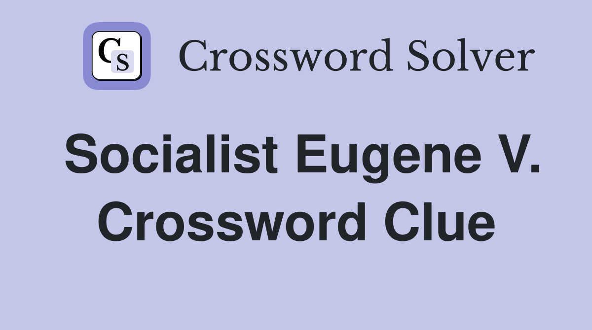 Socialist Eugene V. Crossword Clue