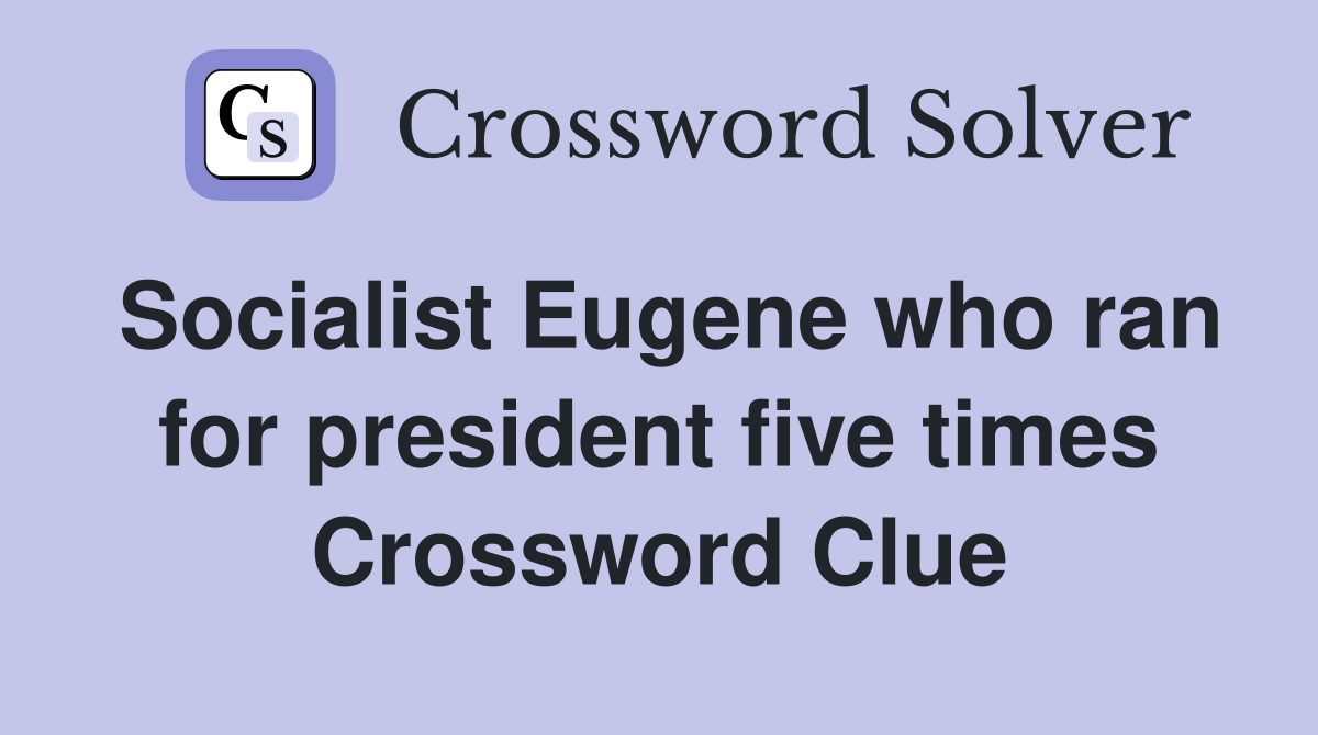 Socialist Eugene who ran for president five times Crossword Clue