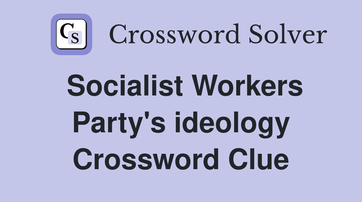 Socialist Workers Party's ideology Crossword Clue