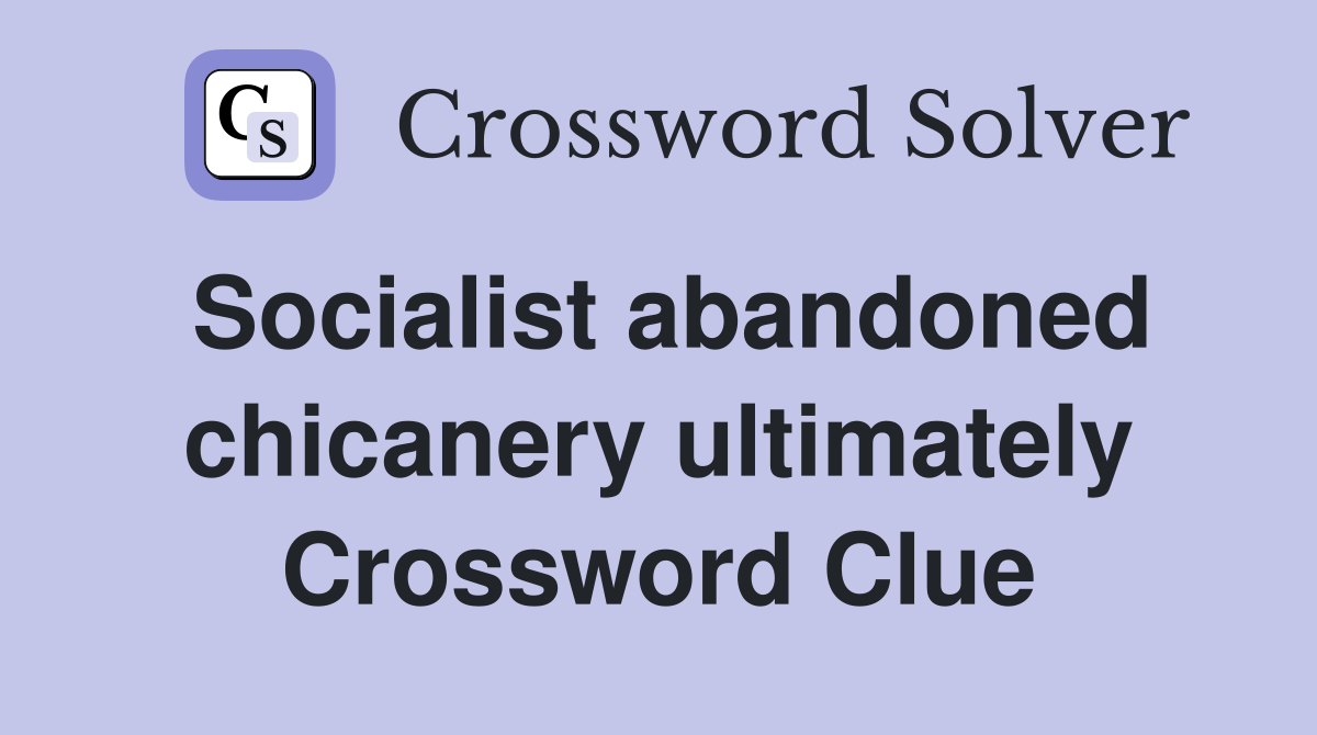 Socialist abandoned chicanery ultimately Crossword Clue