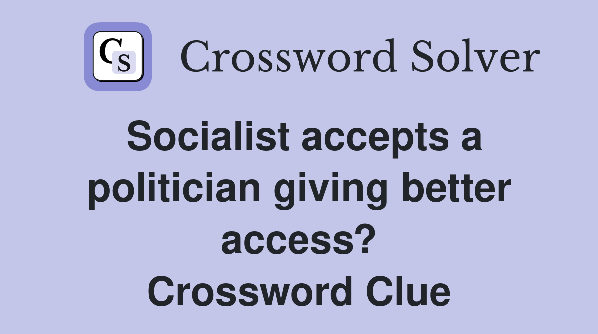 Socialist accepts a politician giving better access? Crossword Clue