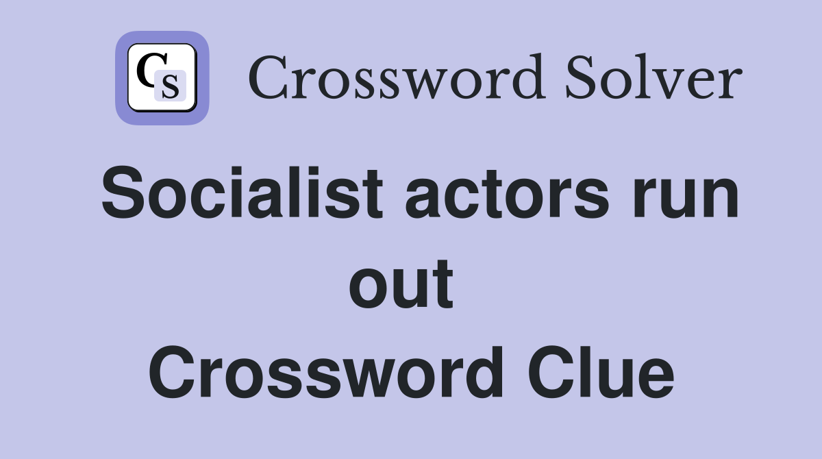 Socialist actors run out  Crossword Clue