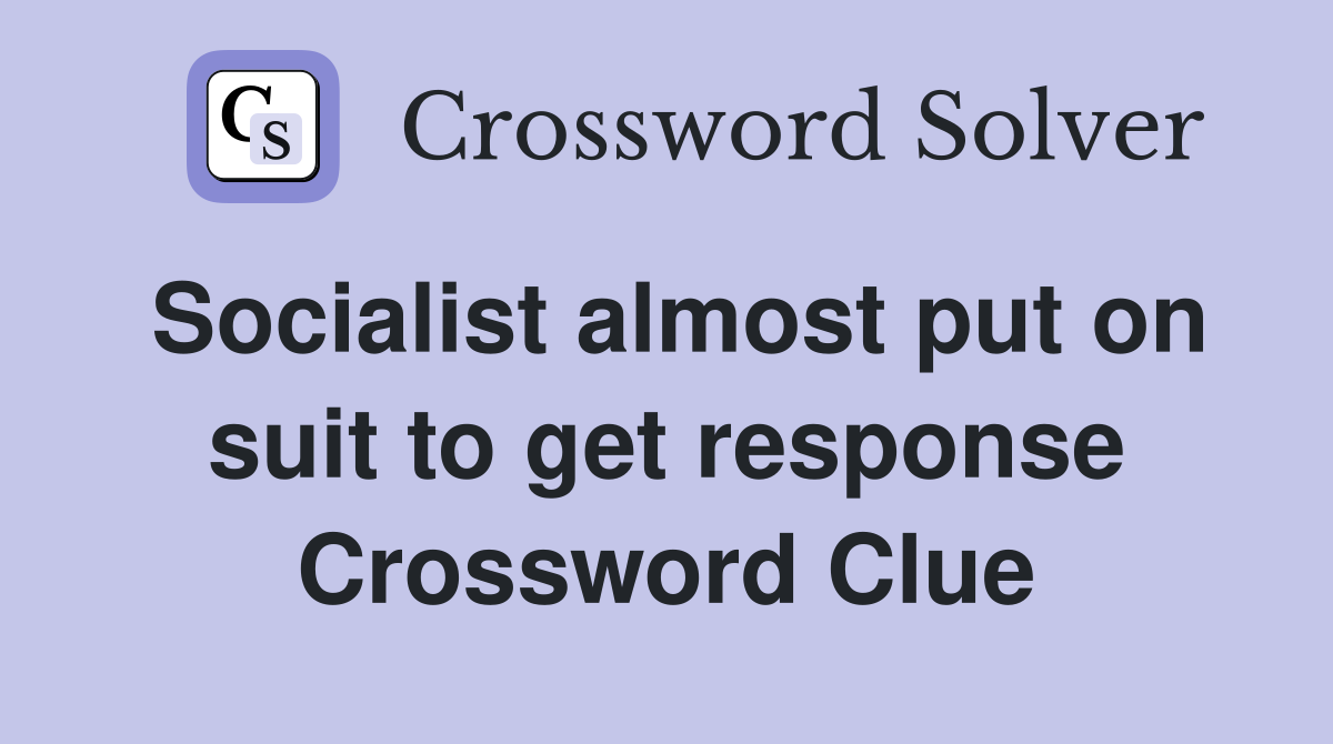 Socialist almost put on suit to get response Crossword Clue