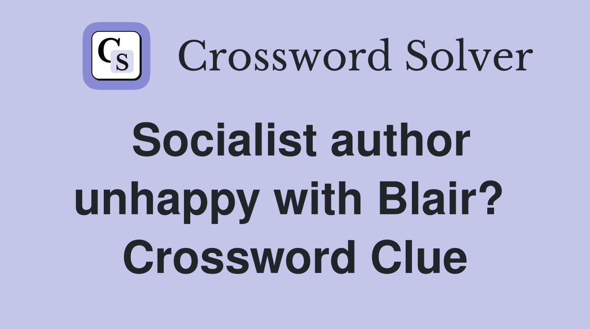 Socialist author unhappy with Blair?  Crossword Clue