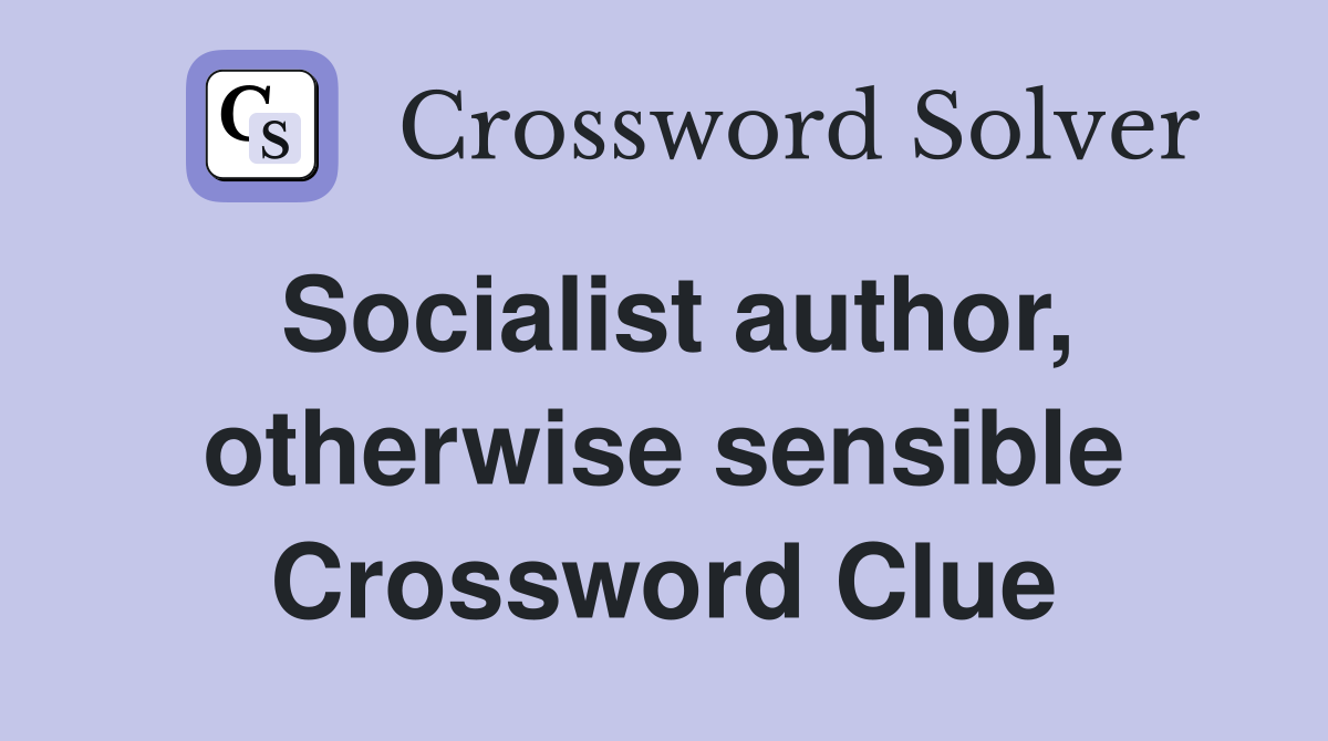 Socialist author, otherwise sensible Crossword Clue