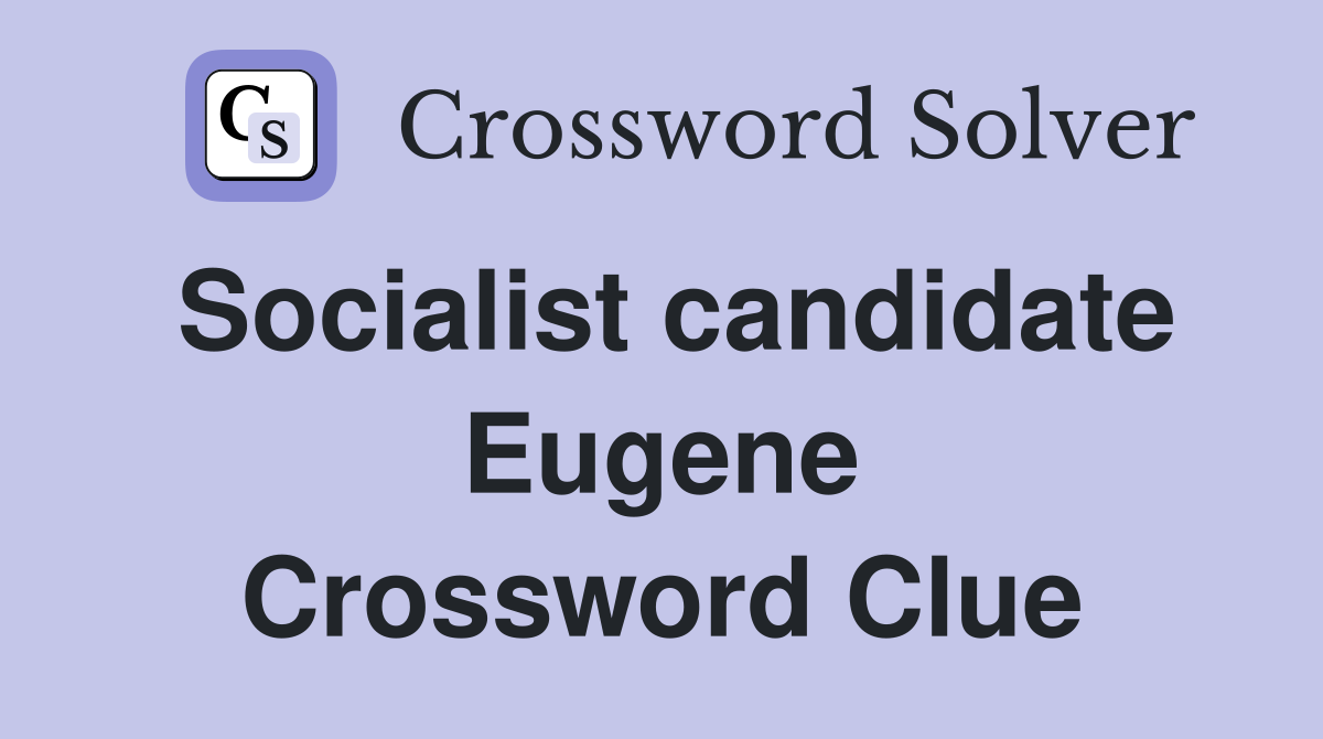 Socialist candidate Eugene Crossword Clue