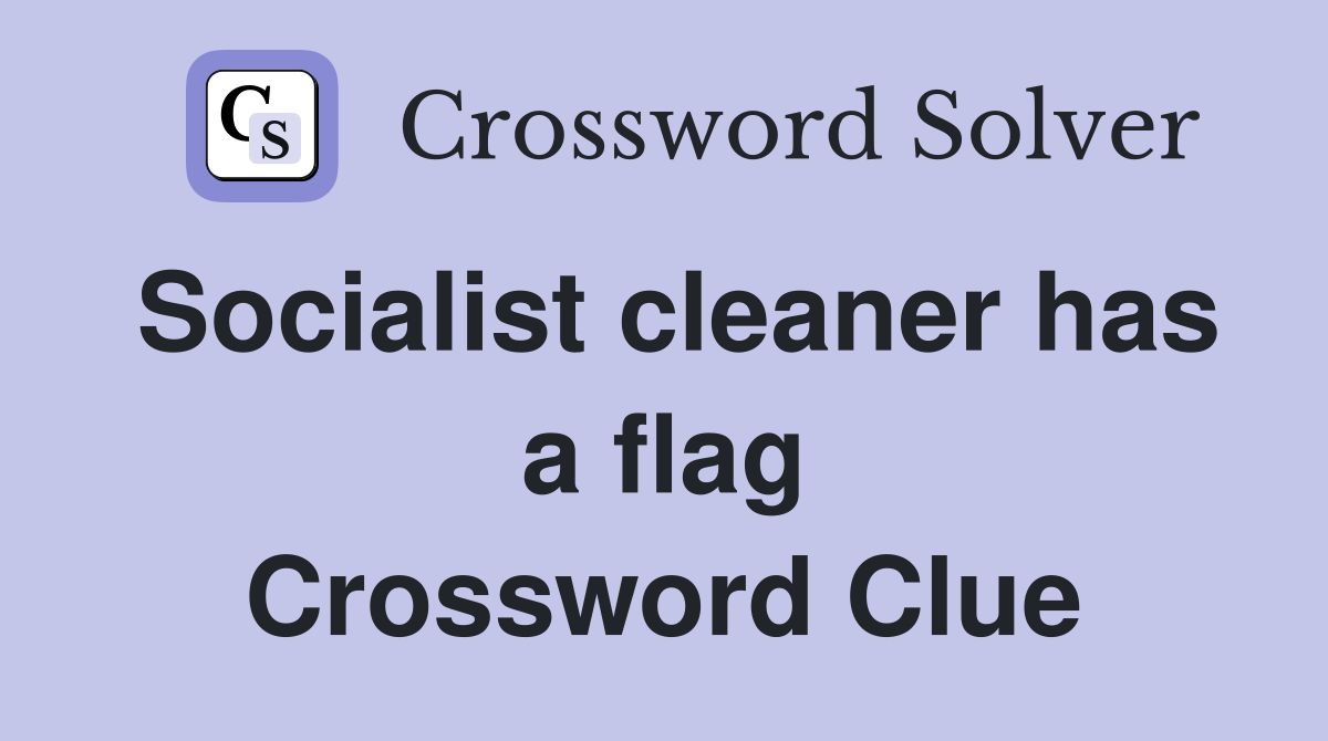 Socialist cleaner has a flag Crossword Clue