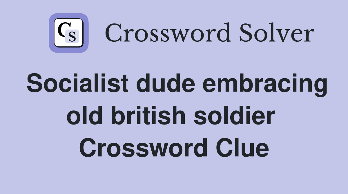 Socialist dude embracing old british soldier  Crossword Clue