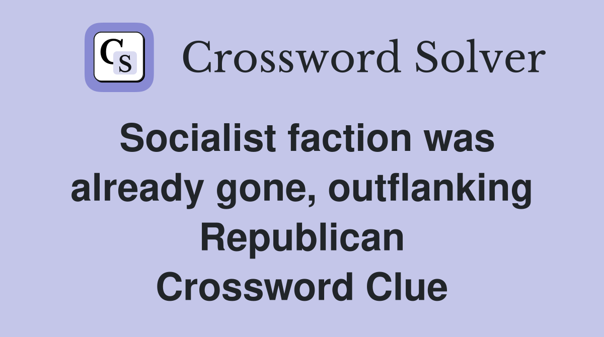 Socialist faction was already gone, outflanking Republican Crossword Clue