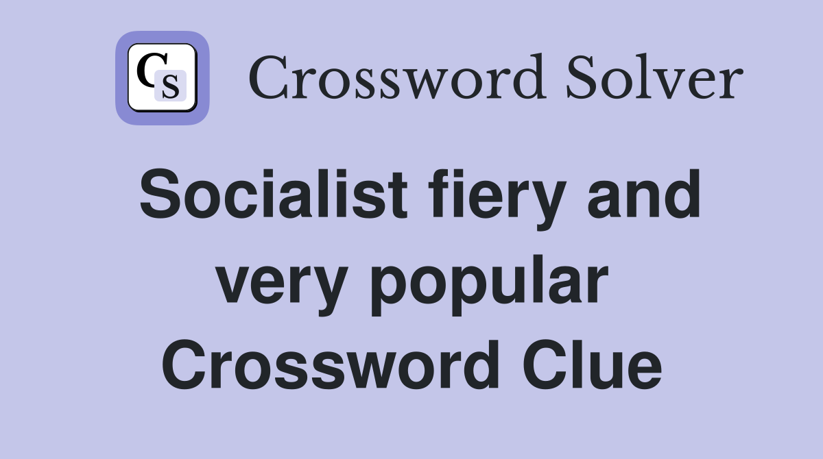 Socialist fiery and very popular Crossword Clue