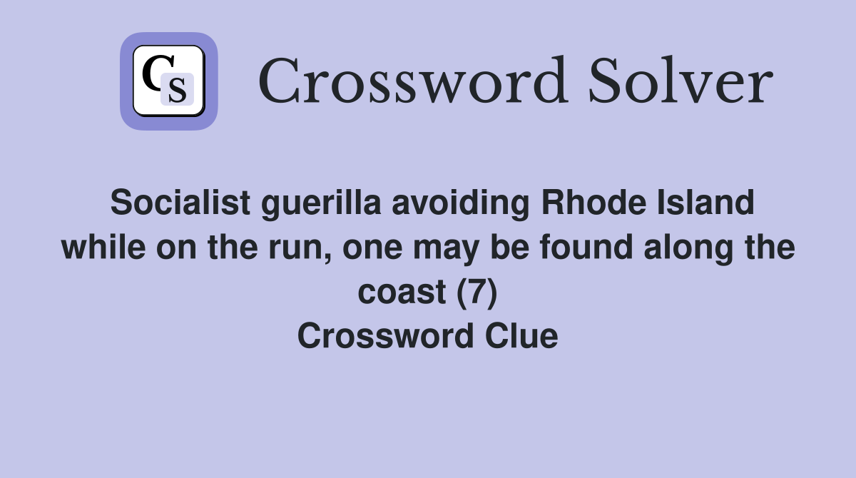 Socialist guerilla avoiding Rhode Island while on the run, one may be found along the coast (7) Crossword Clue
