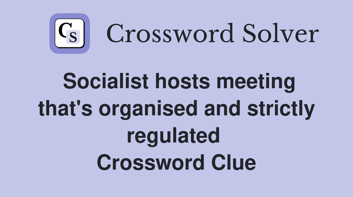 Socialist hosts meeting that's organised and strictly regulated  Crossword Clue