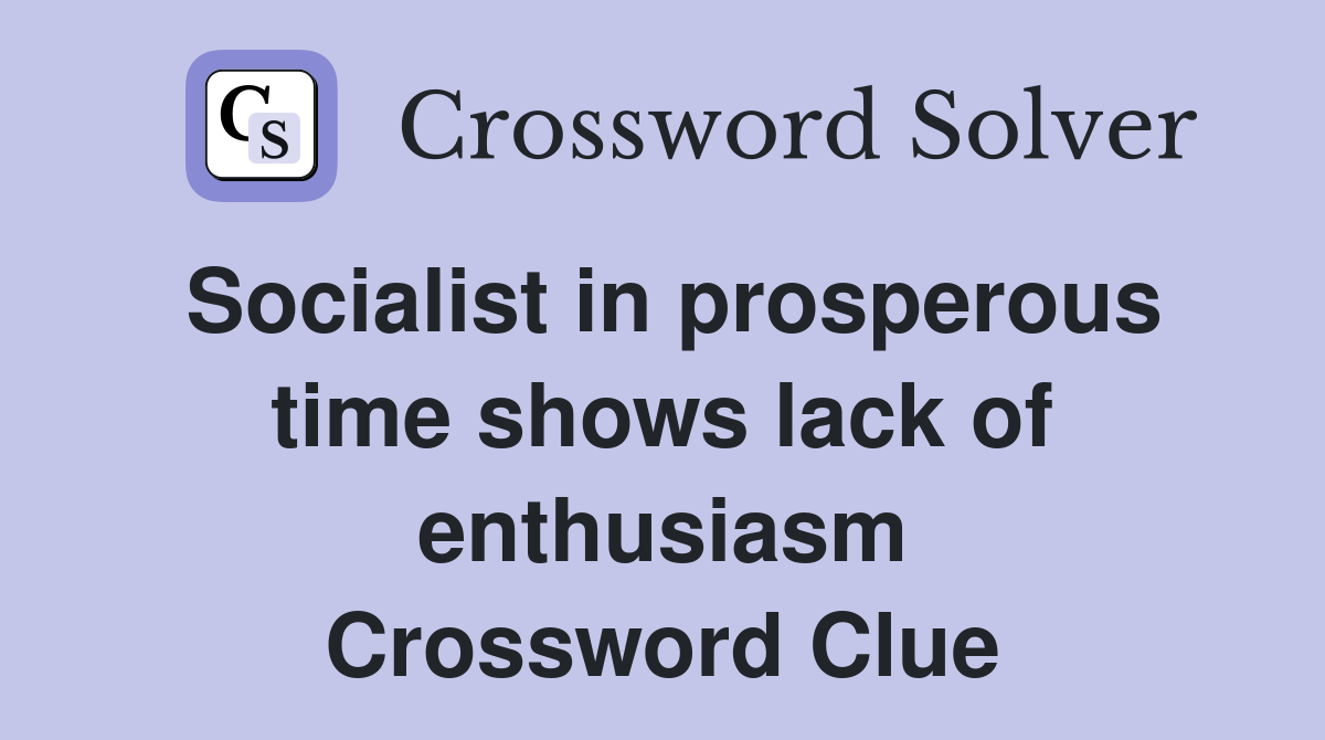 Socialist in prosperous time shows lack of enthusiasm Crossword Clue