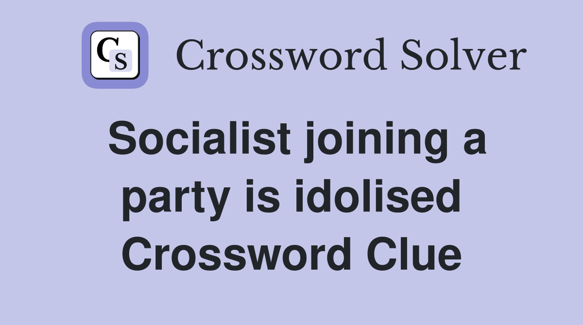 Socialist joining a party is idolised Crossword Clue