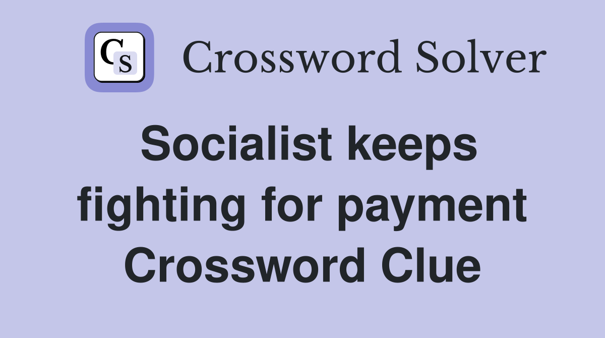 Socialist keeps fighting for payment Crossword Clue