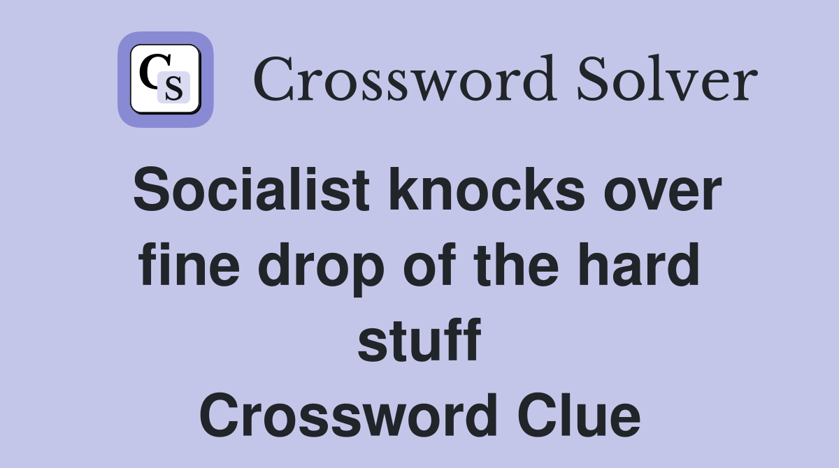 Socialist knocks over fine drop of the hard stuff Crossword Clue