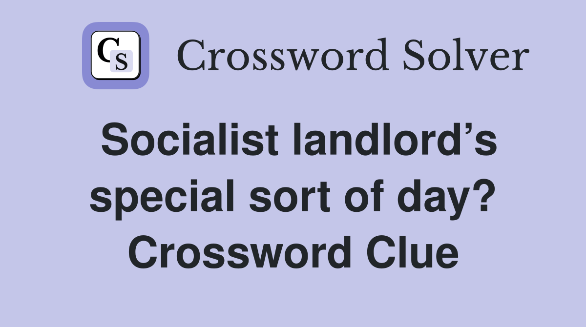 Socialist landlord’s special sort of day? Crossword Clue