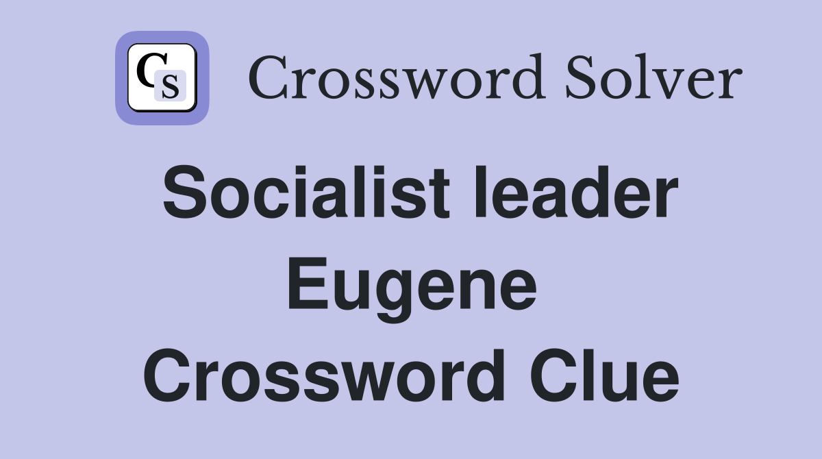 Socialist leader Eugene Crossword Clue